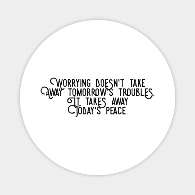 worrying doesn't take away tomorrow's troubles it takes away today's peace Magnet by GMAT